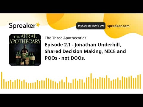 Episode 2.1 - Jonathan Underhill, Shared Decision Making, NICE and POOs - not DOOs. (part 1 of 3) Episode 2.1 - Jonathan Underhill, Shared Decision Making, NICE and POOs - not DOOs. (part 1 of 3)