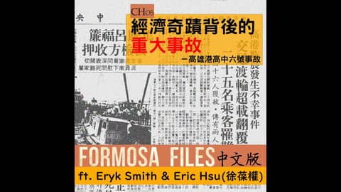 AUDIO: FULL EPISODES CH05-經濟奇蹟背後的重大事故—高雄港高中六號事故