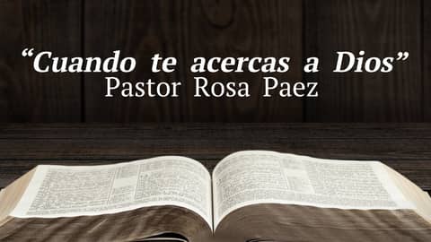 "Cuando te acercas a Dios" | Pastor Edy Rosa Paez | Sermon