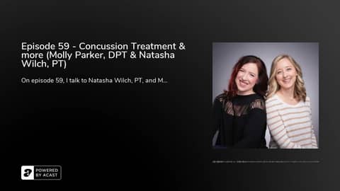 Episode 59 - Concussion Treatment & more (Molly Parker, DPT & Natasha Wilch, PT)
