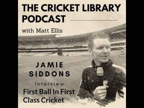 The Cricket Library Podcast - Jamie Siddons 1st Ball in 1st Class Cricket The Cricket Library Podcast - Jamie Siddons 1st Ball in 1st Class Cricket