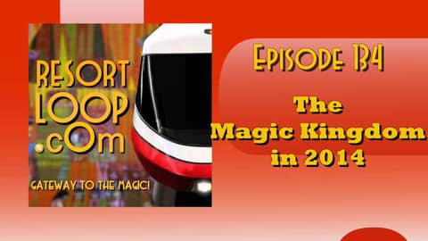 ResortLoop.com Podcast Episode 134 - The Magic Kingdom in 2014