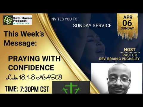 Safe Haven Podcast “Praying With Confidence” Luke 18:1-8 NASB 4/6/2025 Rev. Brian C. Pughsley