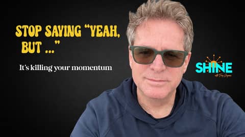 STOP SAYING "Yeah but ..."  It's crushing your momentum