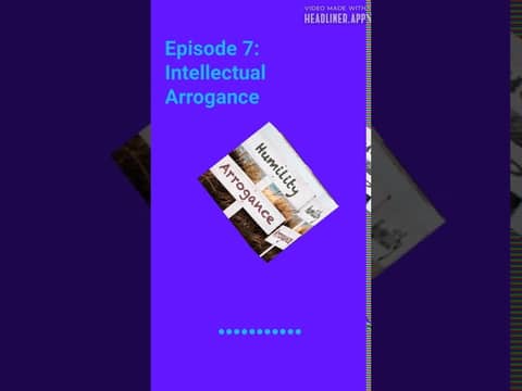 Ep. 7: Intellectual Arrogance