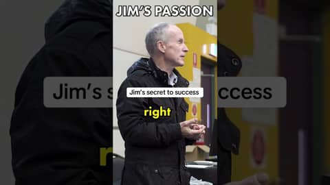 Jim’s secret to success?