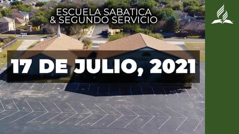 Escuela Sabatica & Segundo Servicio (7/17/21) Escuela Sabatica & Segundo Servicio (7/17/21)