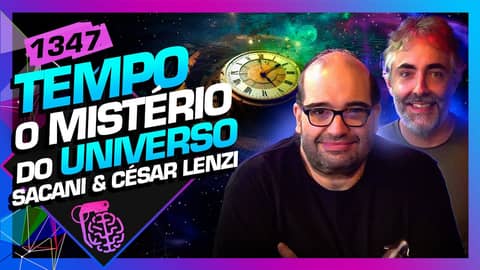 TEMPO, O GRANDE MISTÉRIO: SÉRGIO SACANI E CÉSAR LENZI - Inteligência Ltda. Podcast #1347