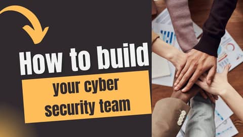 How To Build Your Cyber Security Team How To Build Your Cyber Security Team