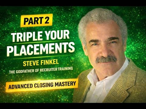 Advanced Closing Mastery: Steve Finkel’s Framework to Triple Your Placements