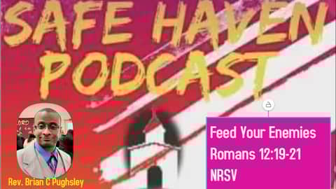 Safe Haven Podcast “Feed Your Enemies” Romans 12:19-21 NRSV 2/5/2023