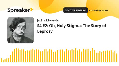 S4 E2: Oh, Holy Stigma: The Story of Leprosy