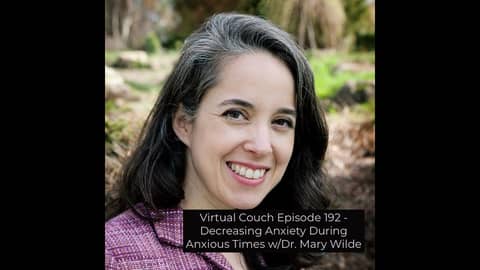 Decreasing Anxiety During Anxious Times Tony Overbay, LMFT Interviews Dr. Mary Wilde Decreasing Anxiety During Anxious Times Tony Overbay, LMFT Interviews Dr. Mary Wilde