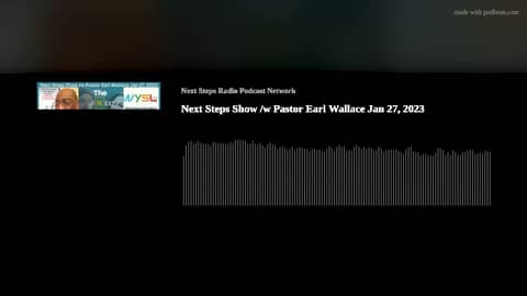 Next Steps Show /w Pastor Earl Wallace Jan 27, 2023