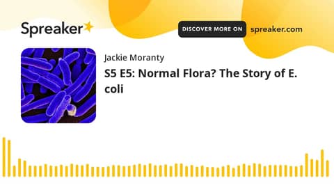 S5 E5: Normal Flora? The Story of E. coli