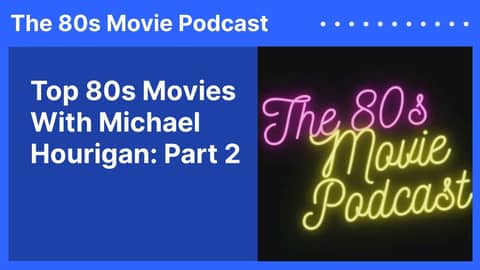 Top 80s Movies With Michael Hourigan: Part 2 | The 80s Movie Podcast