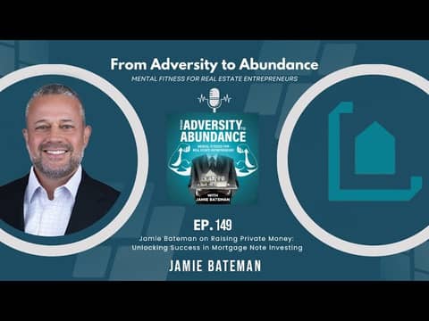 Jamie Bateman on Raising Private Money Unlocking Success in Mortgage Note Investing