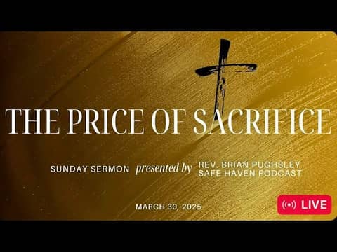Safe Haven Podcast “The Price Of Sacrifice” Luke 14:25-33 NRSV 3/30/2025 Rev. Brian C. Pughsley