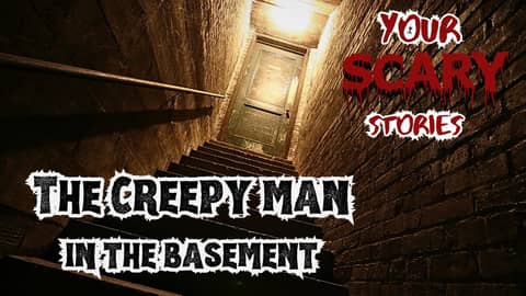 Creepy Man in the Basement true scary story