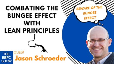 Combating the Bungee Effect with Lean Principles - Jason Schroeder | S5 The EBFC Show 96