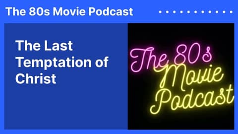 The Last Temptation of Christ | The 80s Movie Podcast