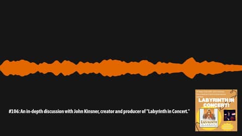 #106: An in-depth discussion with John Kinsner, creator and producer of "Labyrinth in Concert."... #106: An in-depth discussion with John Kinsner, creator and producer of "Labyrinth in Concert."...