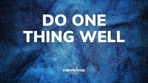 THRIVEHOOD Podcast - Do One Thing Well