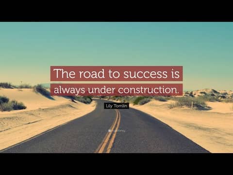 The Road to Success is Constantly Under Construction The Road to Success is Constantly Under Construction