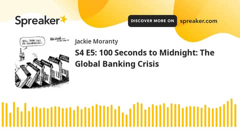S4 E5: 100 Seconds to Midnight: The Global Banking Crisis