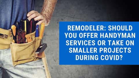 Remodeler: Should you offer handyman services or take on smaller projects during COVID?