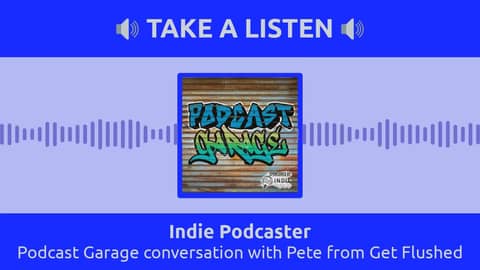 Indie Podcaster - Podcast Garage conversation with Pete from Get Flushed
