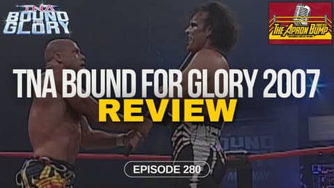 TNA Bound For Glory 2007 Review | THE APRON BUMP PODCAST - Ep 280 TNA Bound For Glory 2007 Review | THE APRON BUMP PODCAST - Ep 280
