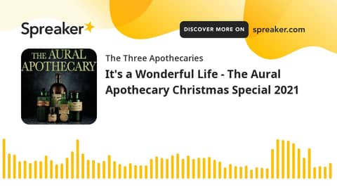 It's a Wonderful Life - The Aural Apothecary Christmas Special 2021 (part 4 of 5)