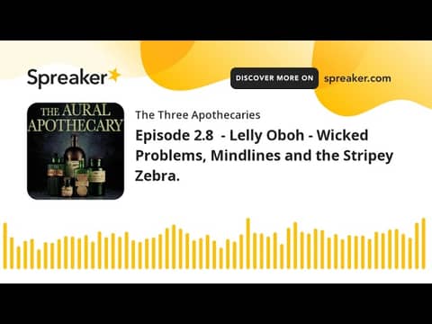 Episode 2.8 - Lelly Oboh - Wicked Problems, Mindlines and the Stripey Zebra. (part 1 of 3) Episode 2.8 - Lelly Oboh - Wicked Problems, Mindlines and the Stripey Zebra. (part 1 of 3)