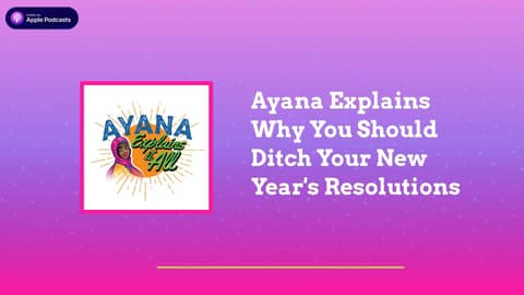 Ayana Explains It All - Ayana Explains Why You Should Ditch Your New Year's Resolutions