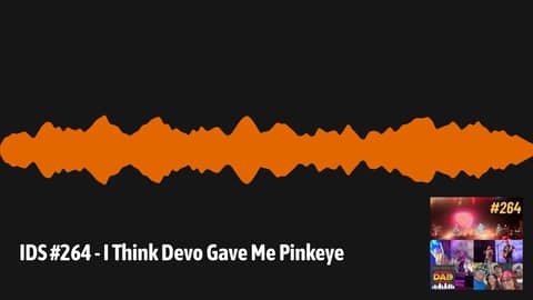 IDS #264 - I Think Devo Gave Me Pinkeye | Irritable Dad Syndrome