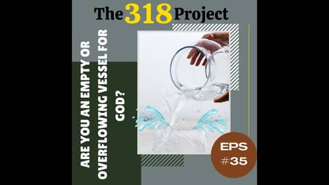 Are You An Empty or Overflowing Vessel For God?