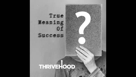 THRIVEHOOD Podcast - True Meaning Of Success