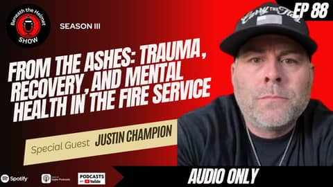 From the Ashes: Justin Champion on Trauma, Recovery, and Mental Health in the Fire Service
