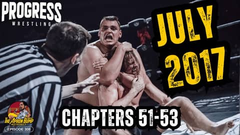 PROGRESS Wrestling: July 2017 (Ch. 51-53) Review | THE APRON BUMP PODCAST - Ep 308