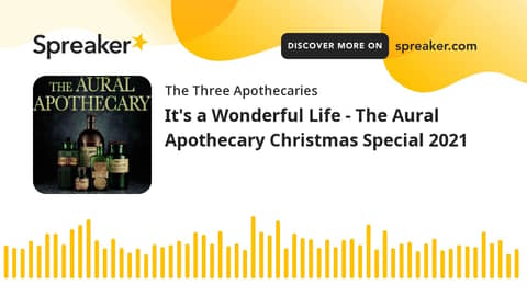 It's a Wonderful Life - The Aural Apothecary Christmas Special 2021 (part 3 of 5)