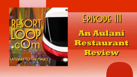 ResortLoop.com Podcast Episode 111 - An Aulani Restaurant Review