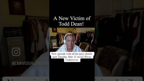 New Victim of Todd Dean! New episode of Ex-Wives Undercover podcast, May 30!