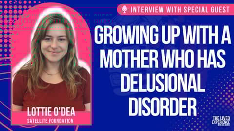Growing up with a mother who has delusional disorder? Lottie O'Dea from Satellite Foundation