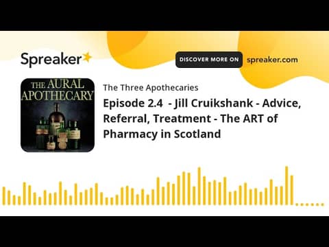 Episode 2.4 - Jill Cruikshank - Advice, Referral, Treatment - The ART of Pharmacy in Scotland (part Episode 2.4 - Jill Cruikshank - Advice, Referral, Treatment - The ART of Pharmacy in Scotland (part