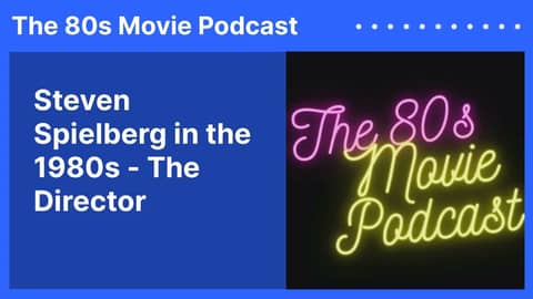 Steven Spielberg in the 1980s - The Director | The 80s Movie Podcast