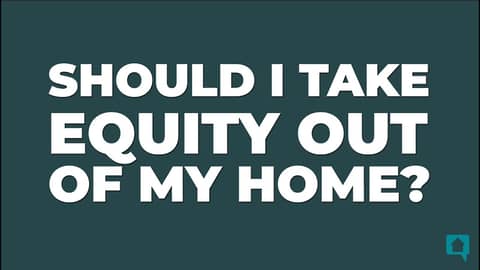 Should I Take Equity Out Of My Home?