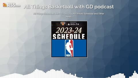 All Things Basketball with GD - 2023-24 NY Knicks Schedule and Other News