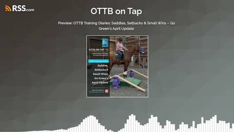 🎙 Preview: OTTB Training Diaries: Saddles, Setbacks & Small Wins – Go Green’s April Update