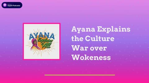 Ayana Explains It All - Ayana Explains the Culture War over Wokeness